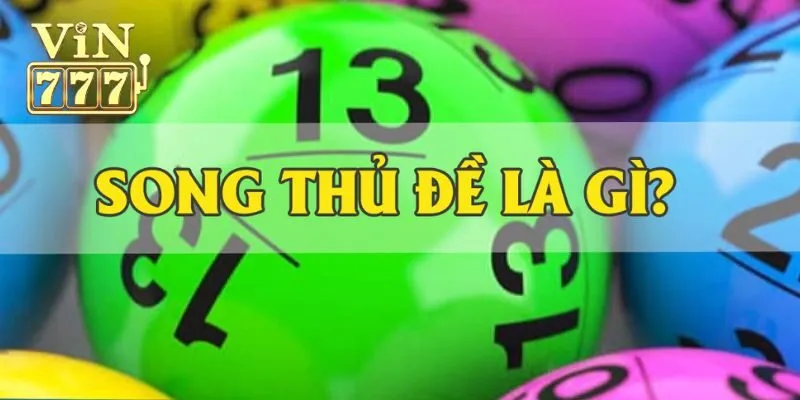 Song Thủ Đề Là Gì? Cách Dự Đoán Song Thủ Đề Hiệu Quả