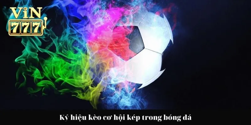 Tìm hiểu về kèo cơ hội kép